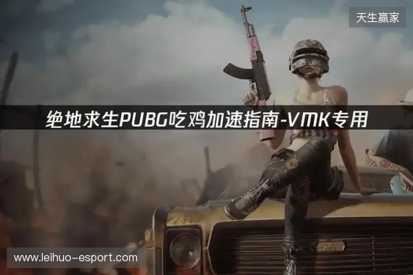 PUBG绝地求生加速器推荐：2026年绝地求生免费加速器就用它！