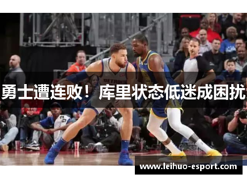 勇士遭连败！库里状态低迷成困扰