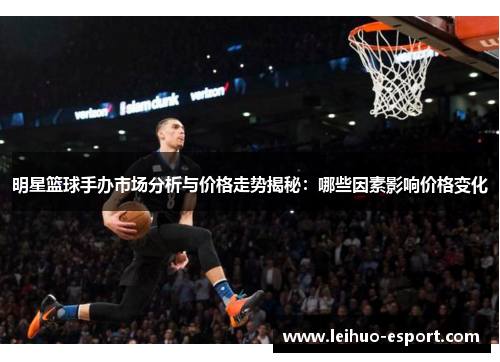 明星篮球手办市场分析与价格走势揭秘：哪些因素影响价格变化