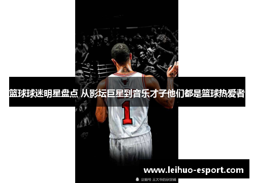 篮球球迷明星盘点 从影坛巨星到音乐才子他们都是篮球热爱者