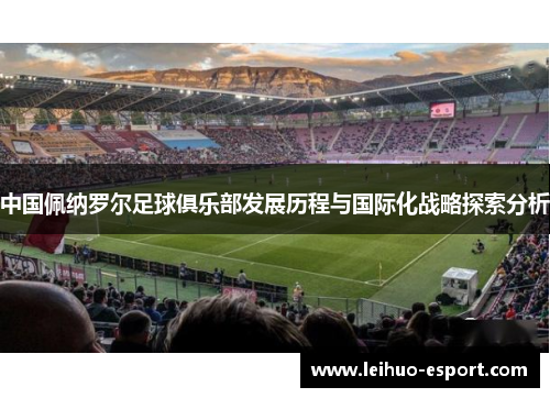 中国佩纳罗尔足球俱乐部发展历程与国际化战略探索分析