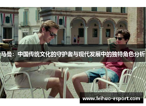 马曼：中国传统文化的守护者与现代发展中的独特角色分析